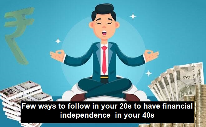 Read more about the article Few ways to follow in your 20s to have financial independence  in your 40s